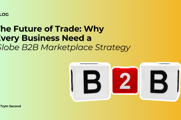 The Future of Trade: Why Every Business Needs a Global B2B Marketplace Strategy